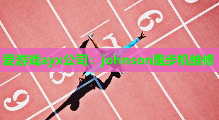 爱游戏ayx公司：johnson跑步机维修