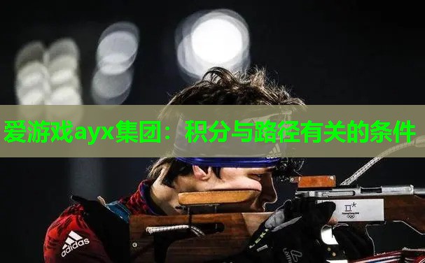 爱游戏ayx集团：积分与路径有关的条件