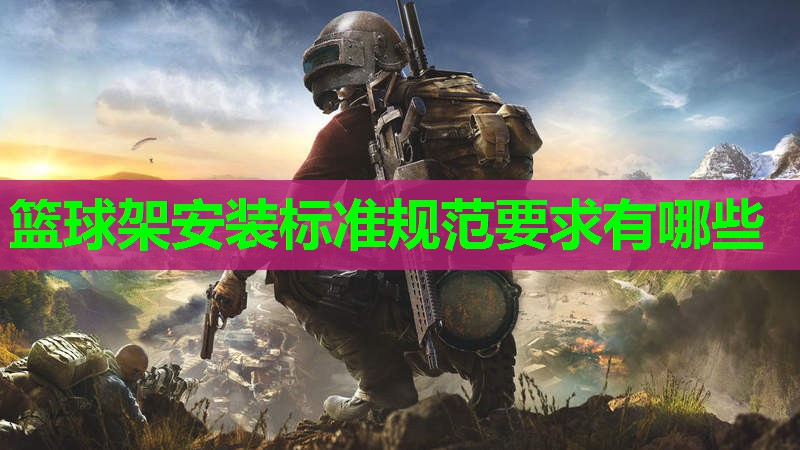 篮球架安装标准规范要求有哪些