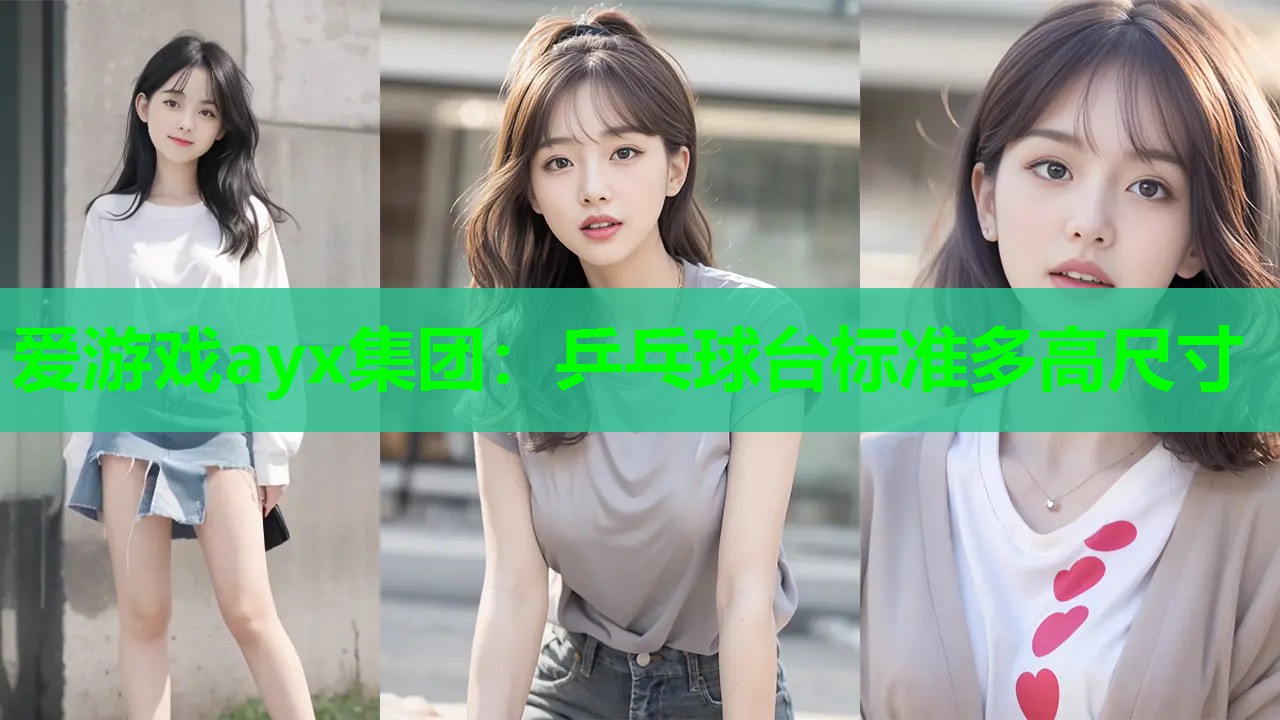爱游戏ayx集团：乒乓球台标准多高尺寸