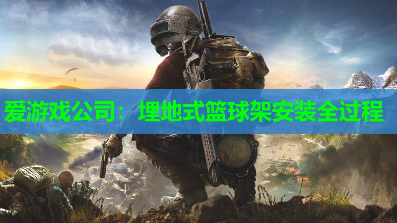 爱游戏公司：埋地式篮球架安装全过程