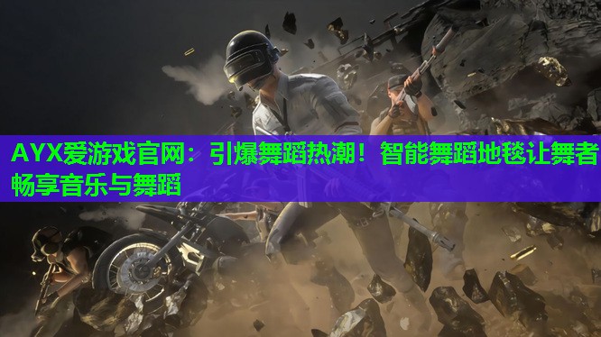 AYX爱游戏官网：引爆舞蹈热潮！智能舞蹈地毯让舞者畅享音乐与舞蹈