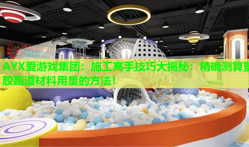 施工高手技巧大揭秘：精确测算塑胶跑道材料用量的方法！