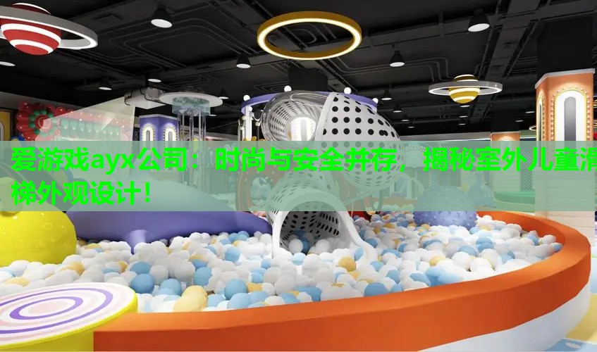 时尚与安全并存,揭秘室外儿童滑梯外观设计! 时尚与安全并存,揭秘室外儿童滑梯外观设计!