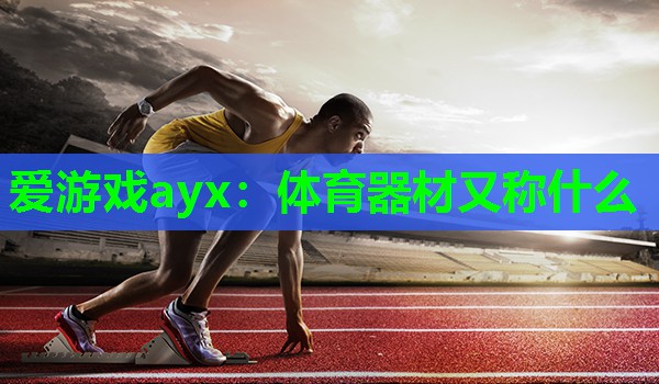 体育器材又称什么 体育器材又称什么