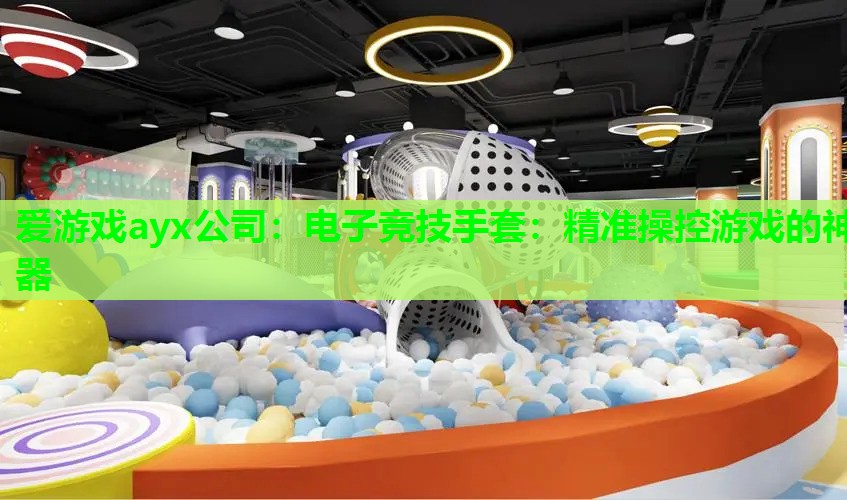 电子竞技手套:精准操控游戏的神器 电子竞技手套:精准操控游戏的神器