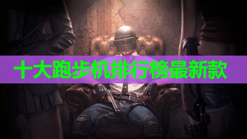 十大跑步机排行榜最新款 十大跑步机排行榜最新款